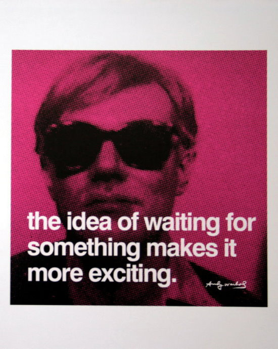 Lmina Andy Warhol, The idea of waiting for something makes it more exciting